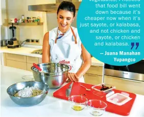  ??  ?? Juana Manahan Yupangco is the brains behind Mesa Ni Misis. She comes up with recipes to turn local fruits and vegetables into dishes from different cuisines. (Kevin Tristan Espiritu)