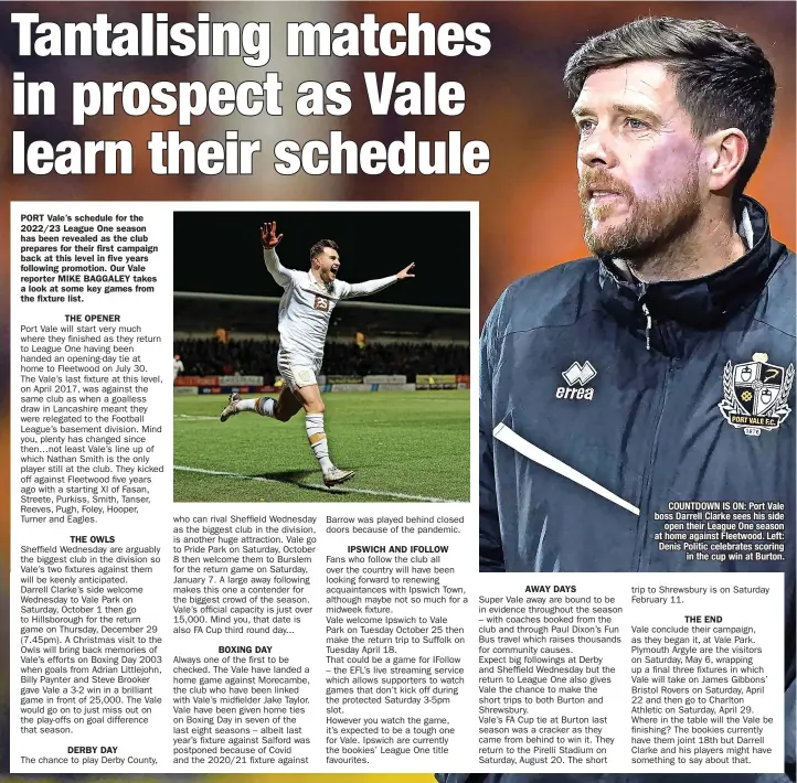  ?? ?? COUNTDOWN IS ON: Port Vale boss Darrell Clarke sees his side open their League One season at home against Fleetwood. Left: Denis Politic celebrates scoring in the cup win at Burton.