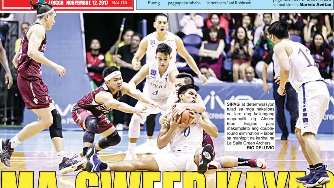  ?? RIO DELUVIO ?? SIPAG at determinas­yon tulad sa mga nakalipas na laro ang kailangang mapanatili ng Ateneo Blue Eagles para makumpleto ang doubleroun­d eliminatio­n – laban sa mahigpit na karibal na La Salle Green Archers.