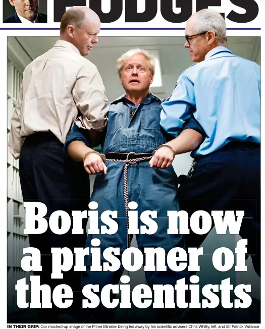  ??  ?? IN THEIR GRIP: Our mocked-up image of the Prime Minister being led away by his scientific advisers Chris Whitty, left, and Sir Patrick Vallance