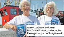  ??  ?? Alison Dawson and Joan MacDonald have stories in Sea Passages as part of fringe week.