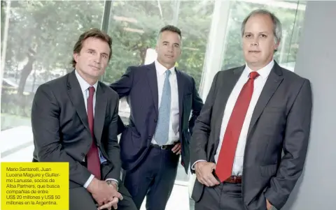  ??  ?? Mario Santarelli, Juan Lucena Maguire y Guillermo Lanusse, socios de Alba Partners, que busca compañías de entre US$ 20 millones y US$ 50 millones en la Argentina.