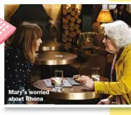  ?? ?? Mary’s worried about Rhona