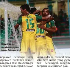  ??  ?? PEMAIN Kedah meraikan kejayaan benam Selangor 4-0.