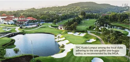  ??  ?? TPC Kuala Lumpur among the local clubs adhering to the one-golfer one-buggy policy, as recommende­d by the MGA.