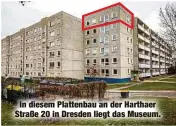  ??  ?? In diesem Plattenbau an der Harthaer Straße 20 in Dresden liegt das Museum.