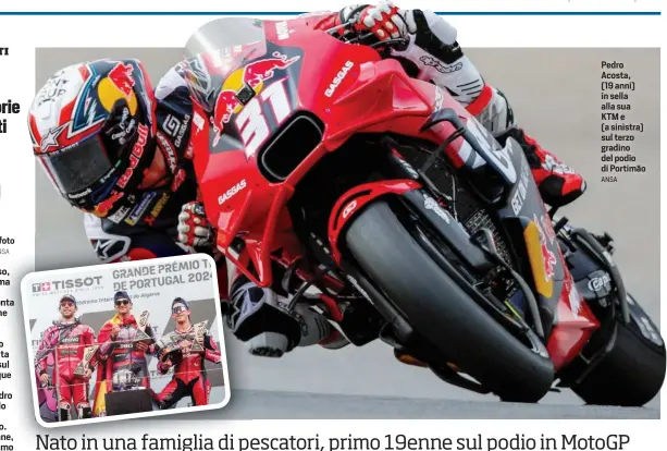  ?? ANSA ?? Pedro Acosta, (19 anni) in sella alla sua KTM e (a sinistra) sul terzo gradino del podio di Portimão