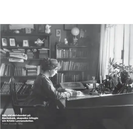  ?? Foto: Alvilde Torp ?? Här, vid skrivborde­t på Bjerkebaek, skapades trilogin om Kristin Lavransdot­ter.