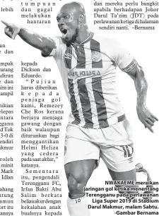  ??  ?? NWAKAEME meraikan jaringan gol ketika menentang Terengganu pada perlawanan Liga Super 2019 di Stadium Darul Makmur, malam Sabtu. -Gambar Bernama