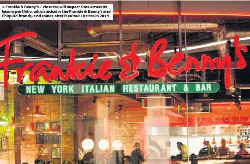  ??  ?? > Frankie & Benny’s – closures will impact sites across its leisure portfolio, which includes the Frankie & Benny’s and Chiquito brands, and comes after it exited 18 sites in 2019