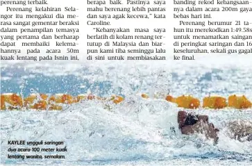  ??  ?? KAYLEE ungguli saringan dua acara 100 meter kuak lentang wanita, semalam.