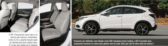  ??  ?? O HR-V Touring tem couro claro e os bancos são macios e confortáve­is. Como no Fit, o assento traseiro pode ser elevado para levar objetos altos. É o único sem saídas de ar traseiras
Crossover por definição, mas tratado como SUV compacto (como muitos), o HR-V esconde suas maçanetas traseiras na coluna para ganhar ares de cupê. Note que não há vidro atrás da coluna C