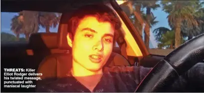  ??  ?? THREATS: Killer Elliot Rodger delivers his twisted message, punctuated with maniacal laughter