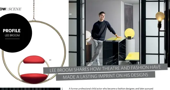  ??  ?? 01 02 AND FASHION HAVE LEE BROOM SHARES HOW THEATRE MADE A LASTING IMPRINT ON HIS DESIGNS