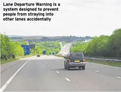  ?? ?? Lane Departure Warning is a system designed to prevent people from straying into other lanes accidental­ly