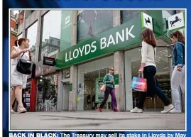  ??  ?? BACK IN BLACK: The Treasury may sell its stake in Lloyds by May