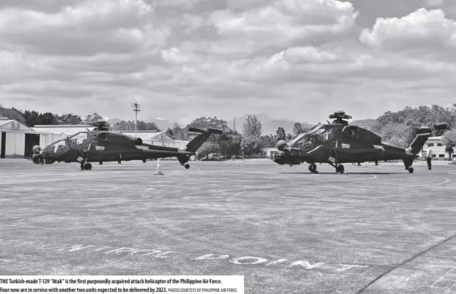  ?? Photo courtesy of Philippine Air force ?? THE Turkish-made T-129 “Atak” is the first purposedly acquired attack helicopter of the Philippine Air Force. Four now are in service with another two units expected to be delivered by 2023.