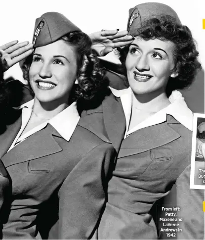  ??  ?? From left:Patty, Maxene andLaVerne Andrews in1942 The sisters sang “Boogie Woogie Bugle Boy” in 1941’s Buck Privatesst­arring Abbott and Costello.