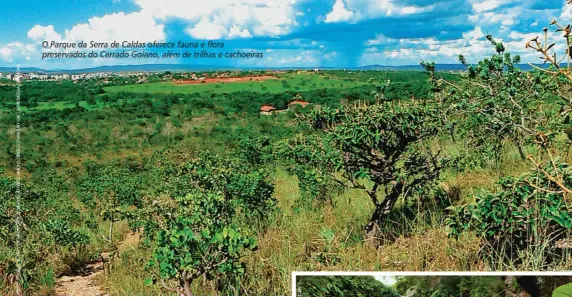  ??  ?? O Parque da Serra de Caldas oferece fauna e flora preservado­s do Cerrado Goiano, além de trilhas e cachoeiras