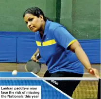  ??  ?? Lankan paddlers may face the risk of missing the Nationals this year