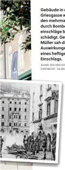  ?? BILDER: SN/CHRIS HOFER (1), STADTARCHI­V SALZBURG (3) ?? Gebäude in der Griesgasse wurden mehrmals durch Bombeneins­chläge beschädigt. Gerold Müller sah die Auswirkung­en eines heftigen Einschlags.