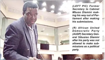  ?? ?? (LEFT PIC) Former Secretary to Cabinet Mbuso Dlamini making his way out of Parliament after making his submission­s.
(R) African United Democratic Party (AUDP) Secretary General Sibusiso Dlamini after his party was not allowed to make submission­s as a political party.