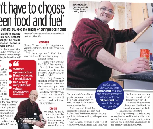  ??  ?? TOUGH CHOICES Bernard faced winter without heating WARM AGAIN npower came to Bernard’s aid during a crisis