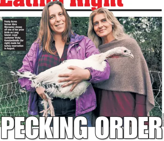  ??  ?? Feisty Acres farmer Abra Morawiec shows off one of her prize birds on Long Island. Loyal customer Vicky Konstantin­idis (far right) made her turkey reservatio­n in August.