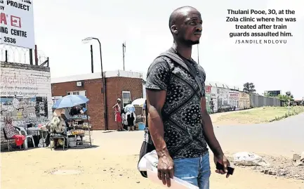  ?? /SANDILE NDLOVU ?? Thulani Pooe, 30, at the Zola clinic where he was treated after train guards assaulted him.