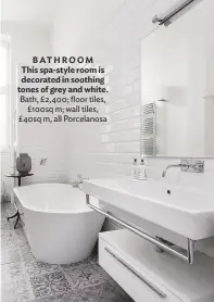  ??  ?? BATHROOM This spa-style room is decorated in soothing tones of grey and white. bath, £2,400; floor tiles, £100sq m; wall tiles, £ 40sq m, all porcelanos­a