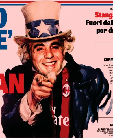  ??  ?? MILAN «I WANT YOU» Zio d’America Abbiamo giocato con l’icona di «Uncle Sam». Lo zio d’America ha il volto di Rocco Commisso, 68 anni, calabrese emigrato negli Usa nel 1962 che sembra dire... «Milan, I want you»