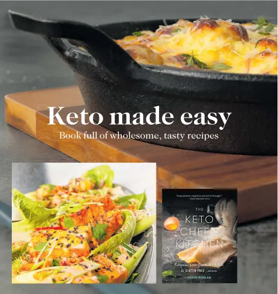  ?? ?? The Keto Chef’s Kitchen by Nerys Whelan, Mary Egan Publishing, $69.95