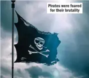  ??  ?? Pirates were feared for their brutality