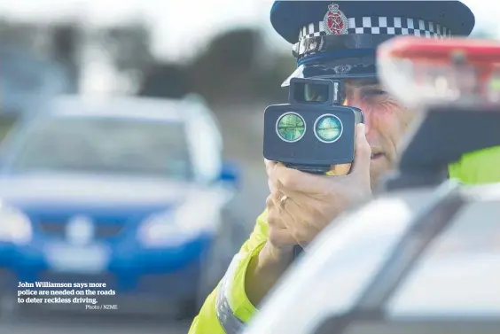  ?? Photo / NZME ?? John Williamson says more police are needed on the roads to deter reckless driving.