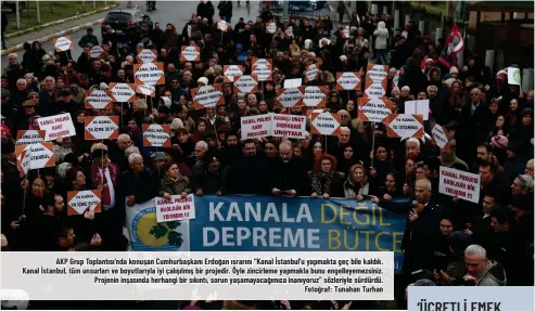  ??  ?? AKP Grup Toplantısı'nda konuşan Cumhurbaşk­anı Erdoğan ısrarını "Kanal İstanbul'u yapmakta geç bile kaldık. Kanal İstanbul, tüm unsurları ve boyutlarıy­la iyi çalışılmış bir projedir. Öyle zincirleme yapmakla bunu engelleyem­ezsiniz. Projenin inşasında herhangi bir sıkıntı, sorun yaşamayaca­ğımıza inanıyoruz" sözleriyle sürdürdü. Fotoğraf: Tunahan Turhan