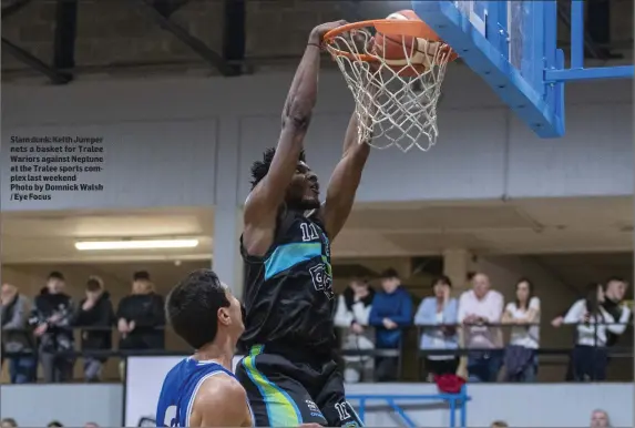  ??  ?? Slam dunk: Keith Jumper nets a basket for Tralee Wariors against Neptune at the Tralee sports complex last weekend Photo by Domnick Walsh / Eye Focus