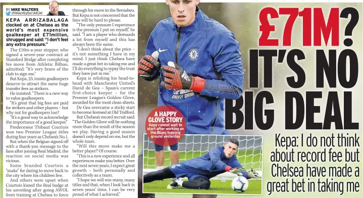  ??  ?? A HAPPY GLOVE STORY Kepa cannot wait to start after working on the Blues training ground yesterday