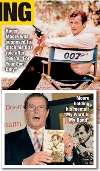  ?? ?? Roger
Moore was supposed to ditch his 007 role after 1981’s “For Your Eyes Only”
Moore holding his memoir “My Word Is
My Bond”