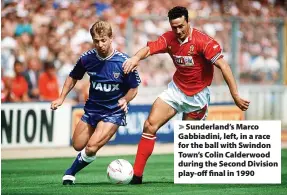  ?? ?? > Sunderland’s Marco Gabbiadini, left, in a race for the ball with Swindon Town’s Colin Calderwood during the Second Division play-off final in 1990