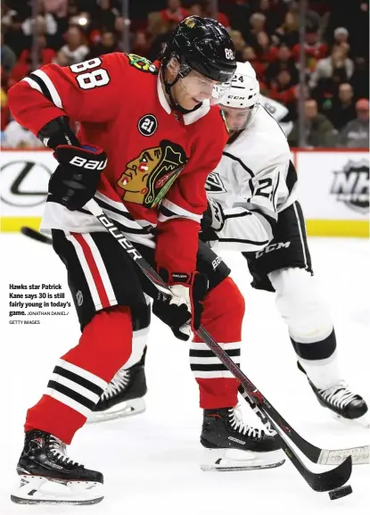  ?? JONATHAN DANIEL/ GETTY IMAGES ?? Hawks star Patrick Kane says 30 is still fairly young in today’s game.