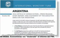  ??  ?? DE MODA. Economista­s ven “moderado” el informe del FMI.