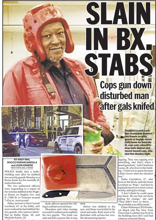  ??  ?? Troubled Cornell Lockhart (main) had stabbed two female security guards at Hughes House (left) home for mentally ill, cops said, refused to drop knife (below) and moved toward cops, who shot him Monday night.