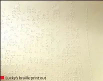  ??  ?? Lucky’s braille print out