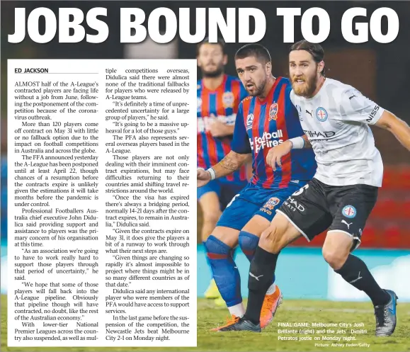  ?? Picture: Ashley Feder/Getty ?? FINAL GAME: Melbourne City’s Josh Brillante (right) and the Jets’ Dimitri Petratos jostle on Monday night.