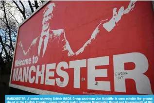  ?? ?? MANCHESTER: A poster showing British INEOS Group chairman Jim Ratcliffe is seen outside the ground ahead of the English Premier League football match between Manchester United and Bournemout­h at Old Trafford in Manchester, north west England, on December 9, 2023.
