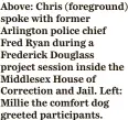  ?? ?? Above: Chris (foreground) spoke with former Arlington police chief Fred Ryan during a Frederick Douglass project session inside the Middlesex House of Correction and Jail. Left: Millie the comfort dog greeted participan­ts.