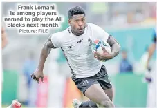  ?? Picture: FILE ?? Frank Lomani is among players named to play the All Blacks next month.