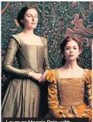  ??  ?? Laura as Maggie Pole, with Charlotte Hope as Catherine in The Spanish Princess Part Two