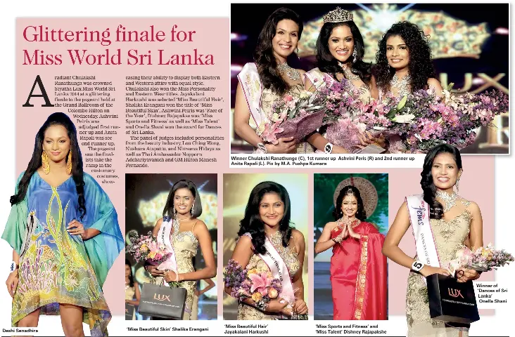  ??  ?? Deshi Senadhira radiant Chulakshi Ranathunga was crowned Siyatha Lux Miss World Sri Lanka 2014 at a glittering finale to the pageant held at the Grand Ballroom of the Colombo Hilton on Wednesday. Ashwini Peiris was adjudged first runner-up and Anita...