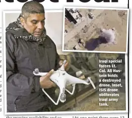  ??  ?? Iraqi special forces Lt. Col. Ali Hussein holds a destroyed drone. Inset, ISIS drone obliterate­s Iraqi army tank.